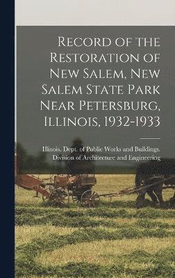 Record of the Restoration of New Salem, New Salem State Park Near Petersburg, Illinois, 1932-1933 1