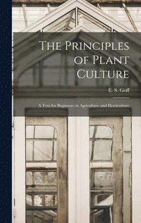 bokomslag Principles of Plant Culture; a Text for Beginners in Agriculture and Horticulture