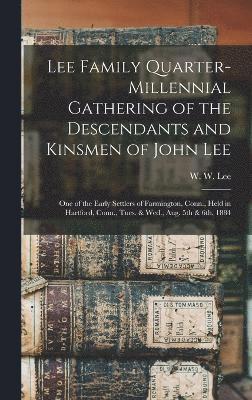 W. W. (William Wallace) Lee - Lee Family Quarter-millennial Gathering of the Descendants and Kinsmen of John Lee, Inbunden