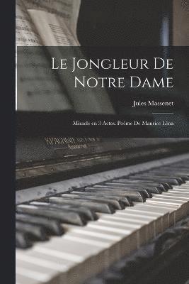 Le jongleur de Notre Dame; miracle en 3 actes. Pome de Maurice Lna 1