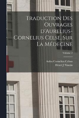 bokomslag Traduction des ouvrages d'Aurelius-Cornelius Celse, sur la mdecine; Volume 2
