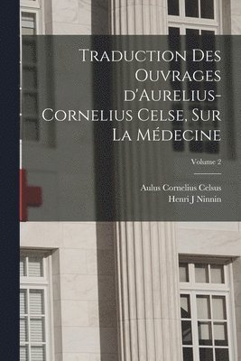 Celsus Aulus Cornelius, Ninnin Henri J, Aulus Cornelius, Celsus, Henri J, Ninnin - Traduction des ouvrages d'Aurelius-Cornelius Celse, sur la médecine; Volume 2, Häftad