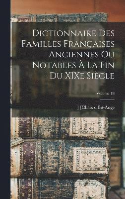 Dictionnaire des familles françaises anciennes ou notables à la fin du XIXe siècle; Volume 18