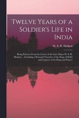 Twelve Years of a Soldier's Life in India