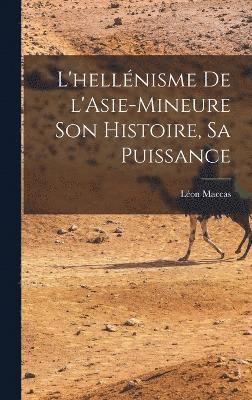 bokomslag L'hellnisme de l'Asie-Mineure son histoire, sa puissance