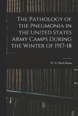 bokomslag The Pathology of the Pneumonia in the United States Army Camps During the Winter of 1917-18