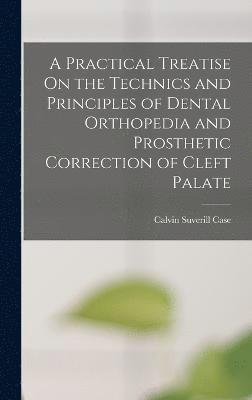 bokomslag A Practical Treatise On the Technics and Principles of Dental Orthopedia and Prosthetic Correction of Cleft Palate