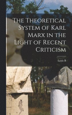 The Theoretical System of Karl Marx in the Light of Recent Criticism 1