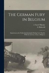 bokomslag The German Fury in Belgium; Experiences of a Netherland Journalist During Four Months With the German Army in Belgium