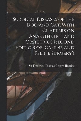 bokomslag Surgical Diseases of the dog and cat, With Chapters on Anaesthetics and Obstetrics (second Edition of 'Canine and Feline Surgery')