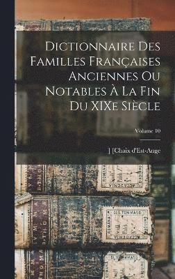 Dictionnaire des familles françaises anciennes ou notables à la fin du XIXe siècle; Volume 10