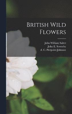 John E 1825-1870 Sowerby, C Pierpoint D 1893 Johnson, John William Salter, John E. 1825-1870 Sowerby, C. Pierpoint D. 1893 Johnson, C Pierpoint d.1893 Johnson - British Wild Flowers, Inbunden