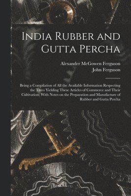 John Ferguson, Alexander Mcgowen Ferguson - India Rubber and Gutta Percha, Häftad