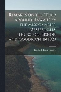 bokomslag Remarks on the "Tour Around Hawaii," by the Missionaries, Messrs. Ellis, Thurston, Bishop, and Goodrich, in 1823