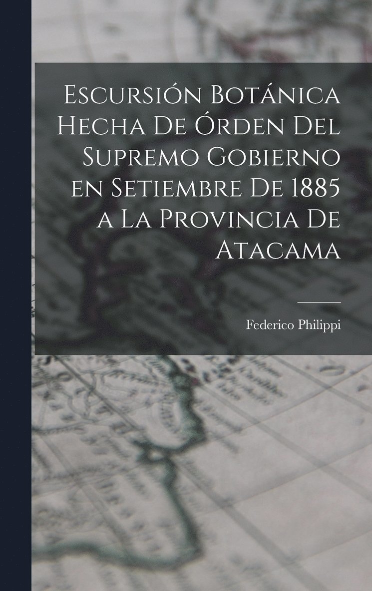 Escursin botnica hecha de rden del supremo gobierno en setiembre de 1885 a la provincia de Atacama 1