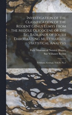 Sue Vilhauer Rosser - Investigation of the Classification of the Rodent Genus Eumys From the Middle Oligocene of the Big Badlands of South Dakota Using Multivariate Statistical Analysis, Inbunden