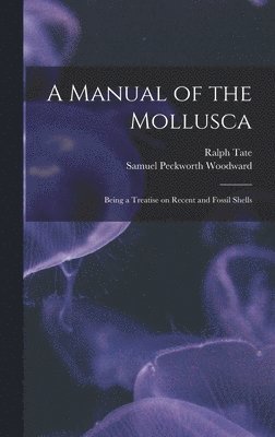 Ralph Tate, Samuel Peckworth Woodward - Manual of the Mollusca; Being a Treatise on Recent and Fossil Shells, Inbunden