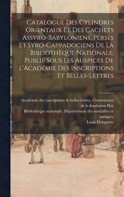 bokomslag Catalogue des cylindres orientaux et des cachets assyro-babyloniens, perses et syro-cappadociens de la Bibliothque nationale. Publi sous les auspices de l'Acadmie des inscriptions et