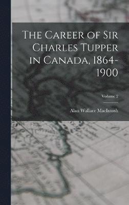 bokomslag The Career of Sir Charles Tupper in Canada, 1864-1900; Volume 2