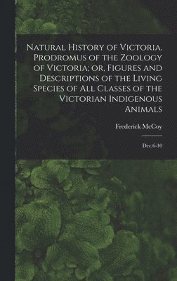 bokomslag Natural History of Victoria. Prodromus of the Zoology of Victoria; or, Figures and Descriptions of the Living Species of all Classes of the Victorian Indigenous Animals