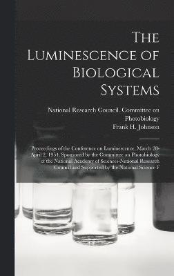 Luminescence of Biological Systems; Proceedings of the Conference on Luminescence, March 28-April 2, 1954, Sponsored by the Committee on Photobiology of the National Academy of Sciences-National Research Council and Supported by the National Science F