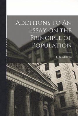 T. R. (Thomas Robert) Malthus - Additions to An Essay on the Principle of Population, Häftad