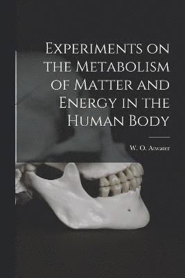 W. O. (Wilbur Olin) Atwater - Experiments on the Metabolism of Matter and Energy in the Human Body, Häftad