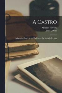 bokomslag Castro; adaptação, em 4 actos, da Castro, de António Ferreira