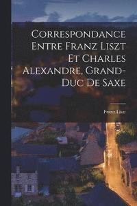 bokomslag Correspondance entre Franz Liszt et Charles Alexandre, grand-duc de Saxe