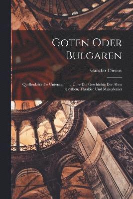 bokomslag Goten Oder Bulgaren; Quellenkritische Untersuchung ber Die Geschichte Der Alten Skythen, Thrakier Und Makedonier