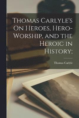 Thomas Carlyle's On Heroes, Hero-worship, and the Heroic in History; 1