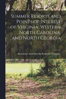 bokomslag Summer Resorts and Points of Interest of Virginia, Western North Carolina, and North Georgia