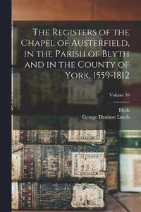 bokomslag Registers of the Chapel of Austerfield, in the Parish of Blyth and in the County of York, 1559-1812; Volume 39