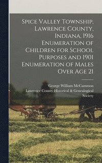 bokomslag Spice Valley Township, Lawrence County, Indiana, 1916 Enumeration of Children for School Purposes and 1901 Enumeration of Males Over age 21