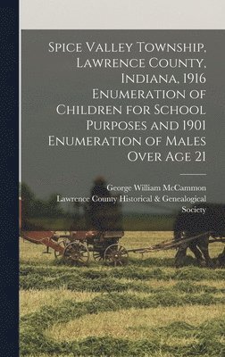 bokomslag Spice Valley Township, Lawrence County, Indiana, 1916 Enumeration of Children for School Purposes and 1901 Enumeration of Males Over age 21