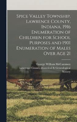 Spice Valley Township, Lawrence County, Indiana, 1916 Enumeration of Children for School Purposes and 1901 Enumeration of Males Over age 21 1