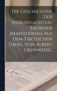 bokomslag Geschichten der vierundachtzig Zauberer (Mahsiddhas) Aus dem tibetischen übers. von Albert Grünwedel