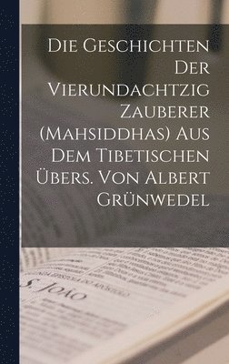 bokomslag Geschichten der vierundachtzig Zauberer (Mahsiddhas) Aus dem tibetischen übers. von Albert Grünwedel