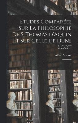 Études comparées sur la philosophie de S. Thomas d'Aquin et sur celle de Duns Scot