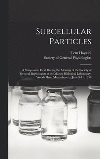 bokomslag Subcellular Particles; a Symposium Held During the Meeting of the Society of General Physiologists at the Marine Biological Laboratory, Woods Hole, Massachusetts, June 9-11, 1958