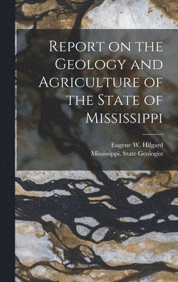 Eugene W 1833-1916 Hilgard - Report on the Geology and Agriculture of the State of Mississippi, Inbunden