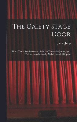 bokomslag The Gaiety Stage Door; Thirty Years' Reminiscences of the the Theatre by James Jupp. With an Introduction by Mabel Russell Philipson