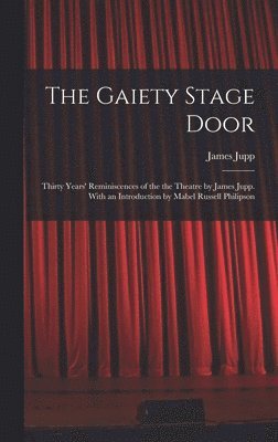 Gaiety Stage Door; Thirty Years' Reminiscences of the the Theatre by James Jupp. With an Introduction by Mabel Russell Philipson