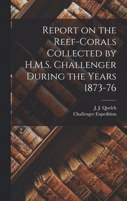 bokomslag Report on the Reef-corals Collected by H.M.S. Challenger During the Years 1873-76