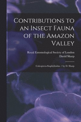 David Sharp, Royal Entomological Society of London - Contributions to an Insect Fauna of the Amazon Valley, Häftad