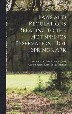 Laws and Regulations Relating to the Hot Springs Reservation, Hot Springs, Ark 1