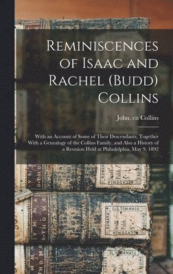 bokomslag Reminiscences of Isaac and Rachel (Budd) Collins; With an Account of Some of Their Descendants, Together With a Genealogy of the Collins Family, and Also a History of a Reunion Held at Philadelphia...
