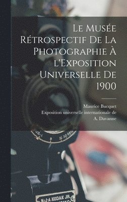 Le Muse rtrospectif de la photographie  l'Exposition universelle de 1900 1