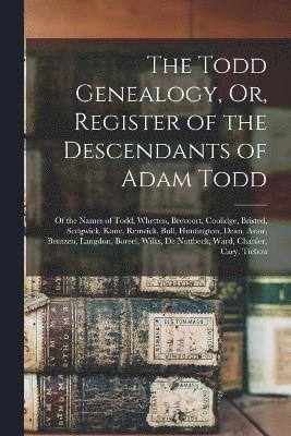 The Todd Genealogy, Or, Register of the Descendants of Adam Todd 1