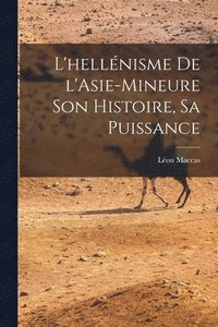 bokomslag L'hellnisme de l'Asie-Mineure son histoire, sa puissance